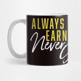 Always Earned, Never Given Mug